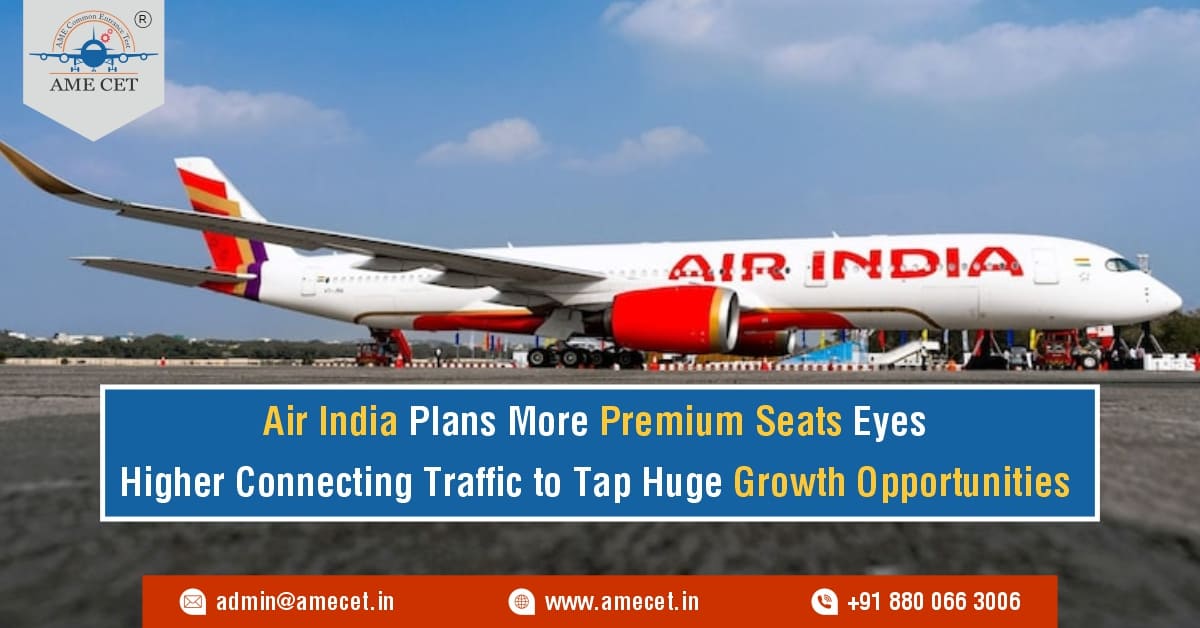 Air India Plans More Premium Seats Eyes Higher Connecting Traffic to Tap Huge Growth Opportunities
