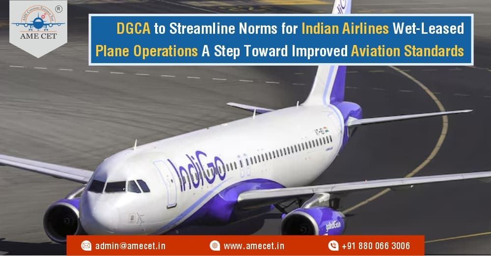 DGCA to Streamline Norms for Indian Airlines Wet-Leased Plane Operations A Step Toward Improved Aviation Standards