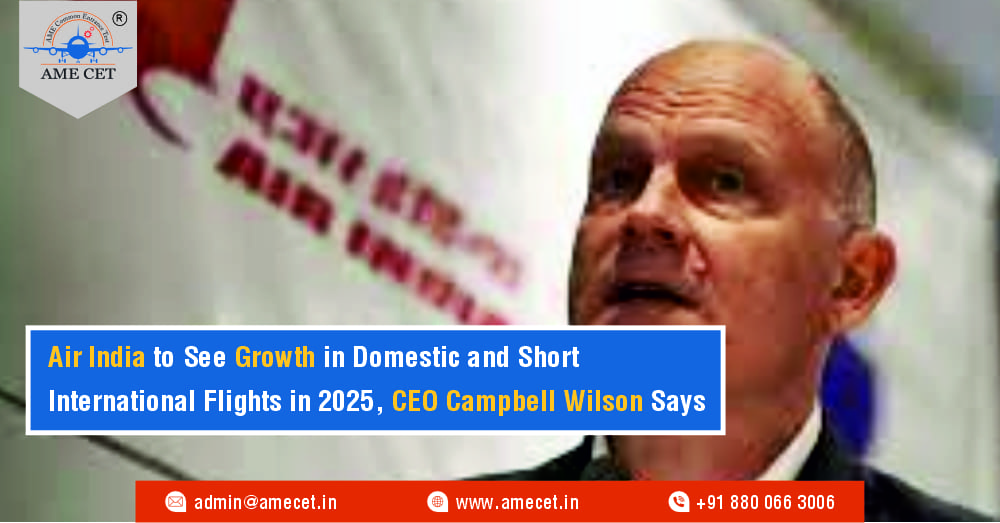 Air India to See Growth in Domestic and Short International Flights in 2025, CEO Campbell Wilson Says