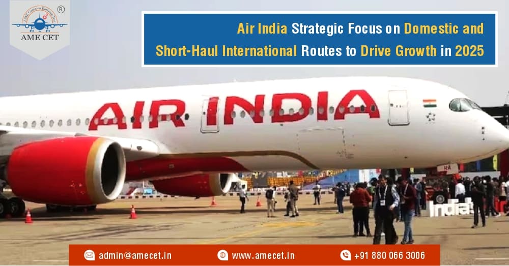 Air India Strategic Focus on Domestic and Short-Haul International Routes to Drive Growth in 2025