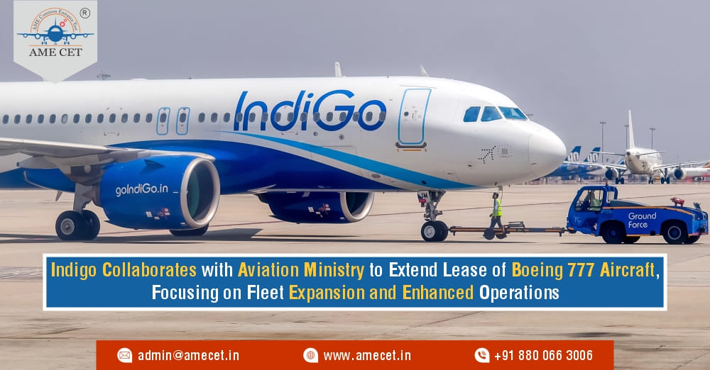 Indigo Collaborates with Aviation Ministry to Extend Lease of Boeing 777 Aircraft, Focusing on Fleet Expansion and Enhanced Operations