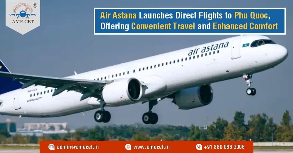 Air Astana Launches Direct Flights to Phu Quoc, Offering Convenient Travel and Enhanced Comfort