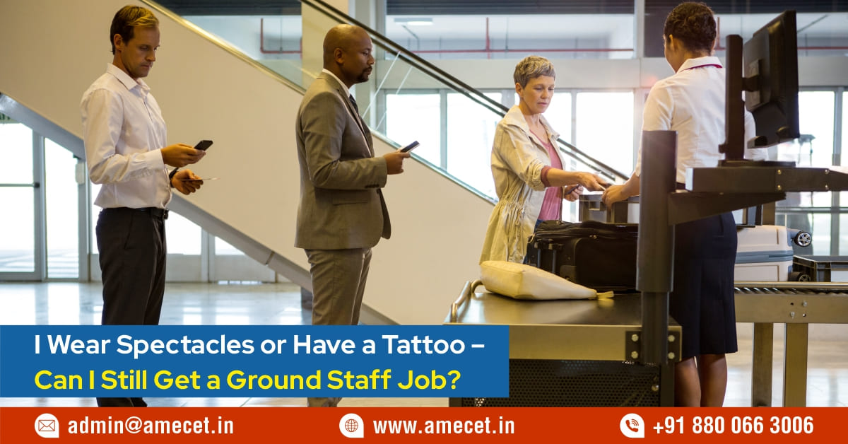 I Wear Spectacles or Have a Tattoo Can I Still Get a Ground Staff Job